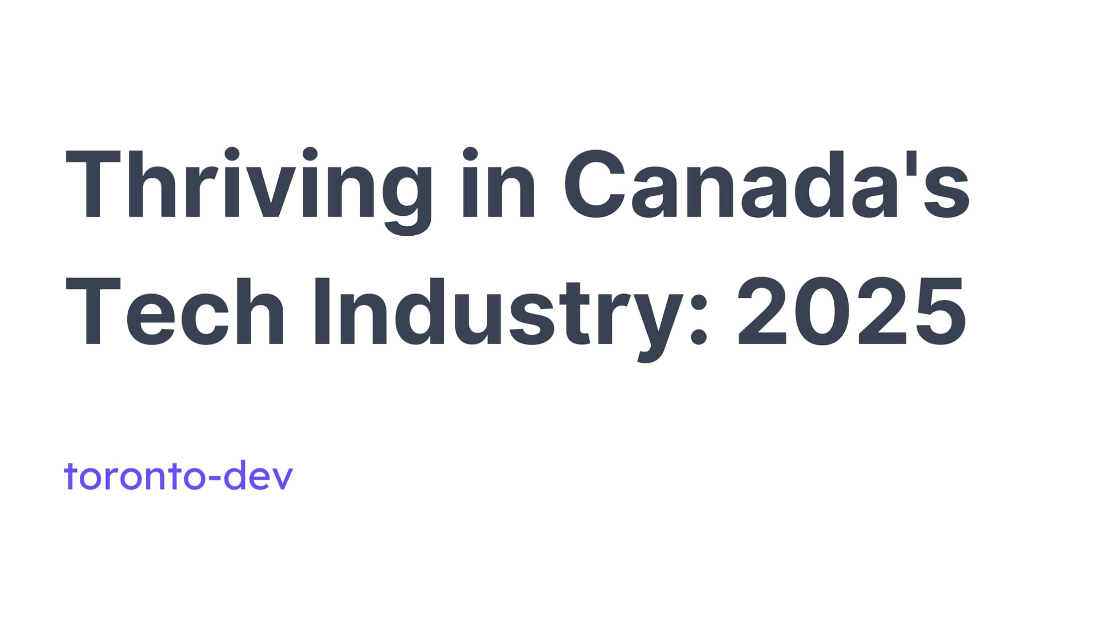 Your 2025 Guide for Thriving in the Canadian Tech Industry Your 2025 Guide for Thriving in the Canadian Tech Industry