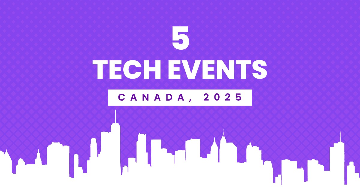 5 Tech Events in Canada You Should Attend in 2025 5 Tech Events in Canada You Should Attend in 2025